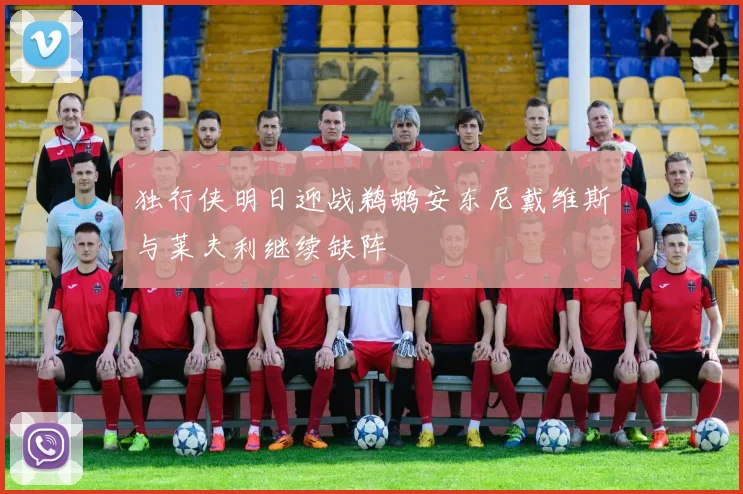 独行侠明日迎战鹈鹕安东尼戴维斯与莱夫利继续缺阵